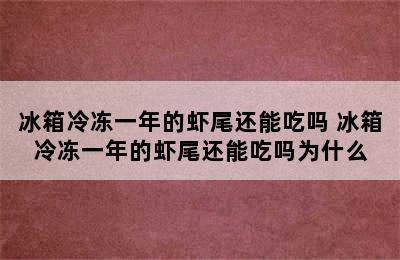 冰箱冷冻一年的虾尾还能吃吗 冰箱冷冻一年的虾尾还能吃吗为什么